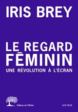 Le regard féminin : une révolution à l'écran - Iris Brey