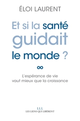 Et si la santé guidait le monde ? : l'espérance de vie vaut mieux que la croissance - Eloi Laurent