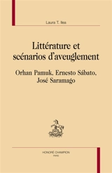 Littérature et scénarios d'aveuglement : Orhan Pamuk, Ernesto Sabato, José Saramago - Laura T. Ilea