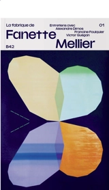La fabrique de Fanette Mellier : entretiens avec Alexandre Dimos, Francine Foulquier, Victor Guégan