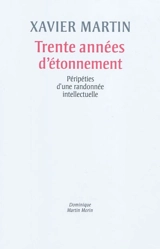 Trente ans d'étonnement : péripéties d'une randonnée intellectuelle - Xavier Martin