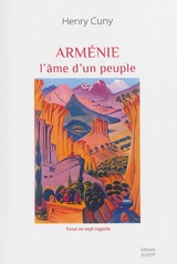 Arménie, l'âme d'un peuple : essai en sept regards : observations et réflexions d'un ancien ambassadeur de France en Arménie - Henry Cuny