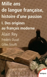 Mille ans de langue française : histoire d'une passion. Vol. 1. Des origines au français moderne - Frédéric Duval