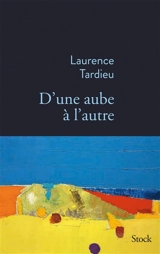 D'une aube à l'autre - Laurence Tardieu
