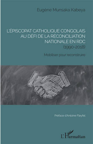 L'épiscopat catholique congolais au défi de la réconciliation nationale en RDC (1990-2018) : mobiliser pour reconstruire - Eugène Munsaka Kabeya