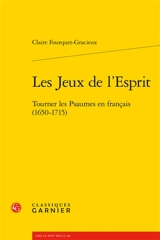 Les jeux de l'esprit : tourner les Psaumes en français (1650-1715) - Claire Fourquet-Gracieux