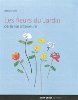 Les fleurs du jardin de la vie intérieure - Alain Bert