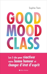 La good mood class : les 5 clés pour réactiver votre bonne humeur et changer d'état d'esprit - Sophie Trem
