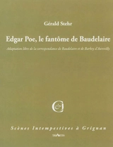 Edgar Poe, le fantôme de Charles Baudelaire : adaptation libre de la correspondance de Baudelaire et Barbey d'Aurevilly - Gérald Stehr