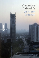 Un hiver à Wuhan : récit - Alexandre Labruffe