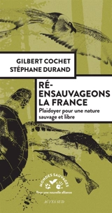 Ré-ensauvageons la France : plaidoyer pour une nature sauvage et libre - Gilbert Cochet