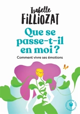 Que se passe-t-il en moi ? : comment bien vivre ses émotions - Isabelle Filliozat