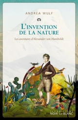 L'invention de la nature : les aventures d'Alexander von Humboldt - Andrea Wulf