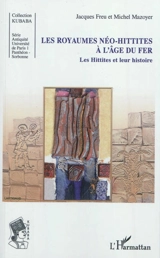 Les Hittites et leur histoire. Vol. 5. Les Hittites et leur histoire : les royaumes néo-hittites à l'âge du fer - Jacques Freu