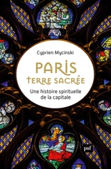 Paris, terre sacrée : une histoire spirituelle de la capitale - Cyprien Mycinski