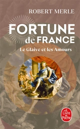Fortune de France. Vol. 13. Le glaive et les amours - Robert Merle