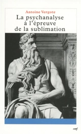 La psychanalyse à l'épreuve de la sublimation - Antoine Vergote
