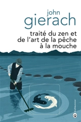 Traité du zen et de l'art de la pêche à la mouche - John Gierach