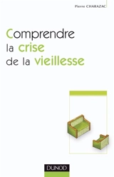 Comprendre la crise de la vieillesse - Pierre-Marie Charazac