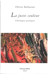La juste couleur : chroniques poétiques - Olivier Barbarant