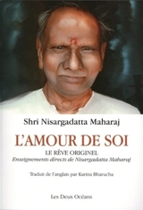 L'amour de soi : le rêve originel : enseignements directs de Nisargadatta Maharaj - Nisargadatta