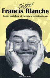 Signé Francis Blanche : gags, sketches et canulars téléphoniques - Francis Blanche