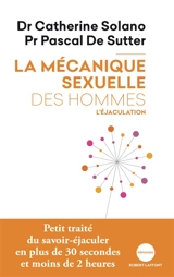 La mécanique sexuelle des hommes. Vol. 1. L'éjaculation - Catherine Solano