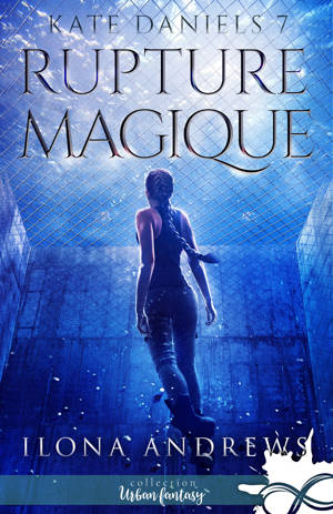 Rupture Magique : Kate Daniels, T7 - Ilona Andrews