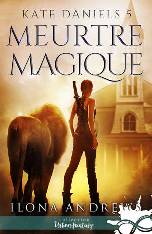 Meurtre Magique : Kate Daniels, T5 - Ilona Andrews
