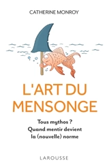 L'art du mensonge : tous mythos ? : quand mentir devient la (nouvelle) norme - Catherine Monroy