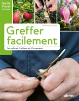 Greffer facilement les arbres fruitiers et d'ornement - Dominique Cousin