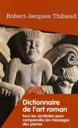Dictionnaire de l'art roman : tous les symboles pour comprendre les messages des pierres - Robert-Jacques Thibaud