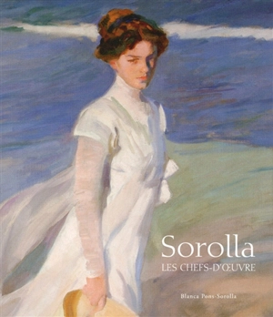 Sorolla : les chefs-d'oeuvre - Blanca Pons-Sorolla