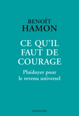 Ce qu'il faut de courage : plaidoyer pour le revenu universel - Benoît Hamon