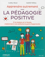 Apprendre autrement avec la pédagogie positive : à la maison et à l'école, (re)donnez à vos enfants le goût d'apprendre - Audrey Akoun