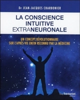 La conscience intuitive extraneuronale : un concept révolutionnaire sur l'après-vie enfin reconnu par la médecine - Jean-Jacques Charbonier