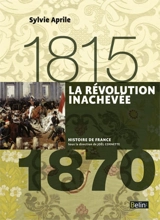 La Révolution inachevée : 1815-1870 - Sylvie Aprile