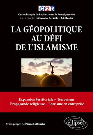 La géopolitique au défi de l'islamisme : expansion territoriale, terrorisme, propagande religieuse, entrisme en entreprise - Centre français de recherche sur le renseignement
