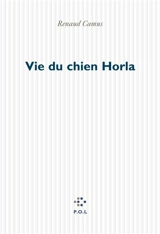 Vie du chien Horla - Renaud Camus