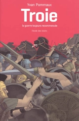 Troie : la guerre toujours recommencée - Yvan Pommaux