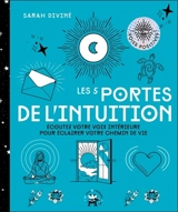 Les 5 portes de l'intuition : écoutez votre voix intérieure pour éclairer votre chemin de vie - Sarah Diviné