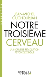 Notre troisième cerveau : la nouvelle révolution psychologique - Jean-Michel Oughourlian