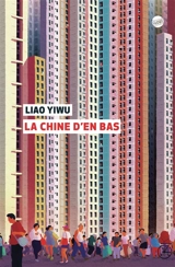 La Chine d'en bas - Yiwu Liao
