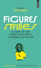 Figures stylées : les figures de style revisitées par les élèves et expliquées par leur prof - Mathilde Levesque