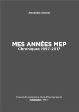 Mes années MEP : chroniques 1997-2017 - Alexandre Grenier