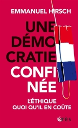 Une démocratie confinée : l'éthique quoi qu'il en coûte - Emmanuel Hirsch