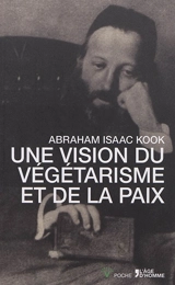 Une vision du végétarisme et de la paix. Les enseignements végétariens du Rav Kook - Abraham Isaac Kook
