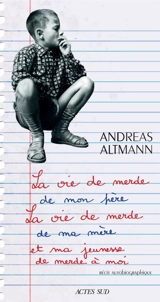 La vie de merde de mon père, la vie de merde de ma mère et ma jeunesse de merde à moi : récit autobiographique - Andreas Altmann