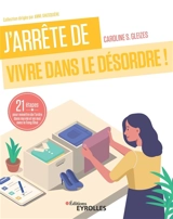 J'arrête de vivre dans le désordre ! : 21 étapes pour remettre de l'ordre dans ma vie et en moi avec le feng shui - Caroline Gleizes-Chevallier