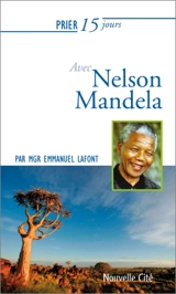 Prier 15 jours avec Nelson Mandela - Emmanuel Lafont